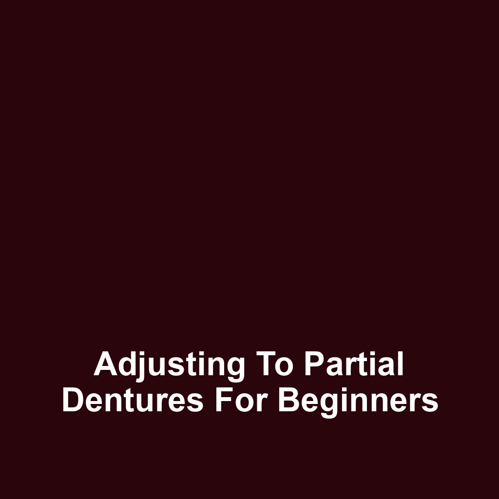 Adjusting to Partial Dentures for Beginners