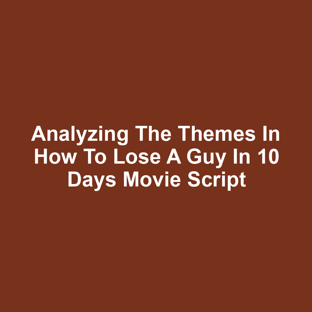 Analyzing the Themes in How to Lose a Guy in 10 Days Movie Script