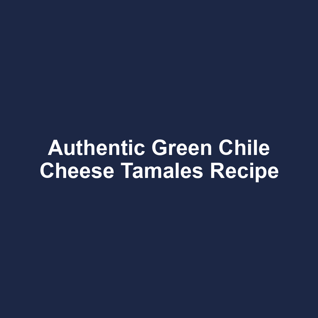 Authentic Green Chile Cheese Tamales Recipe