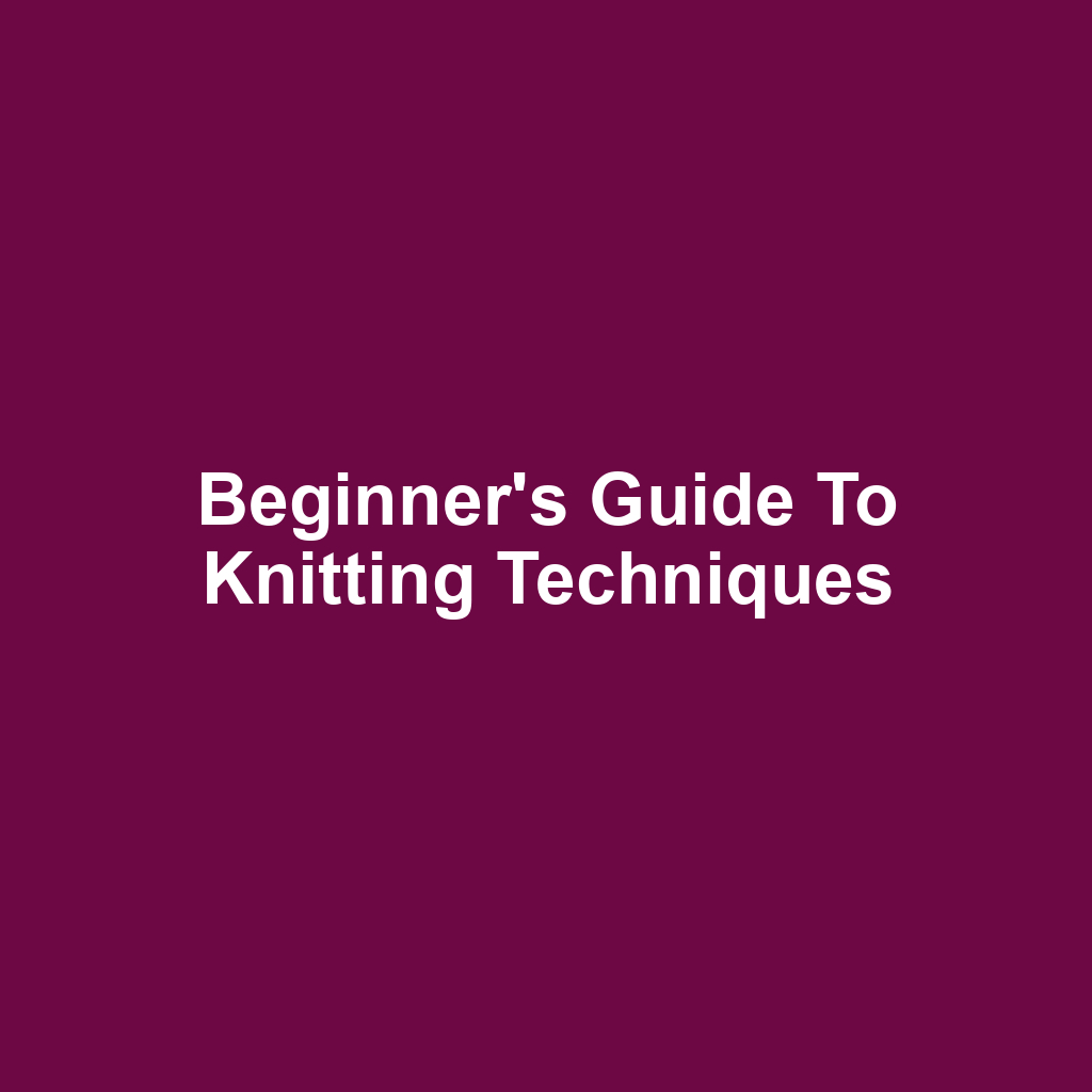 Beginner's Guide to Knitting Techniques