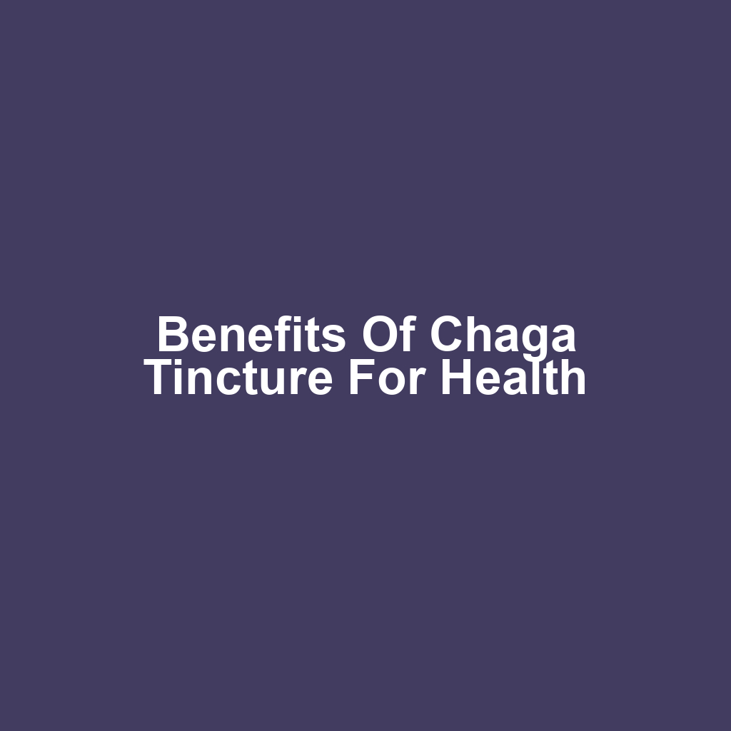 Benefits of Chaga Tincture for Health