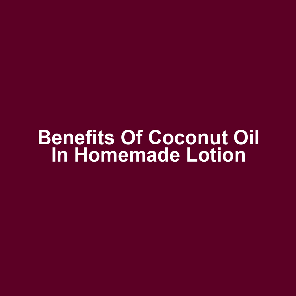 Benefits of Coconut Oil in Homemade Lotion
