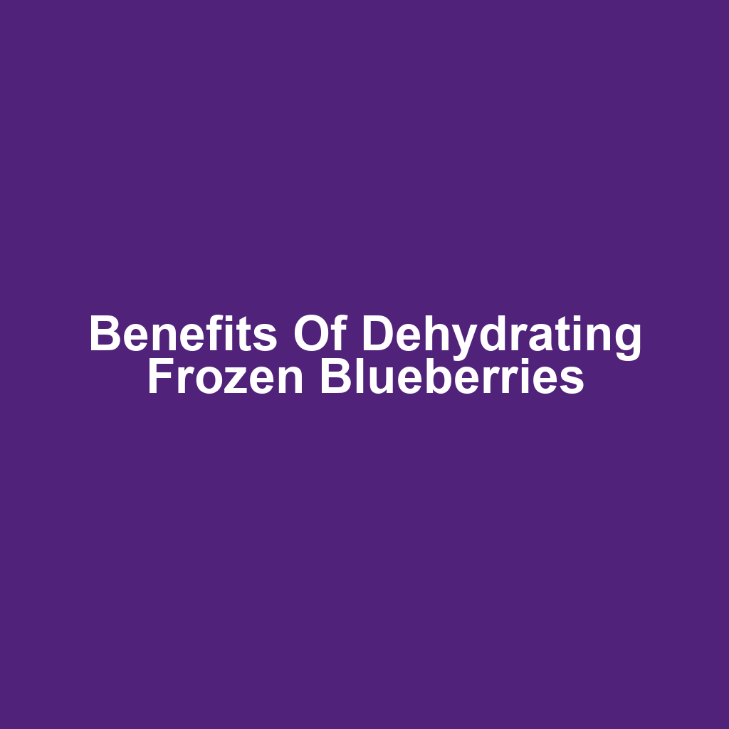Benefits of Dehydrating Frozen Blueberries