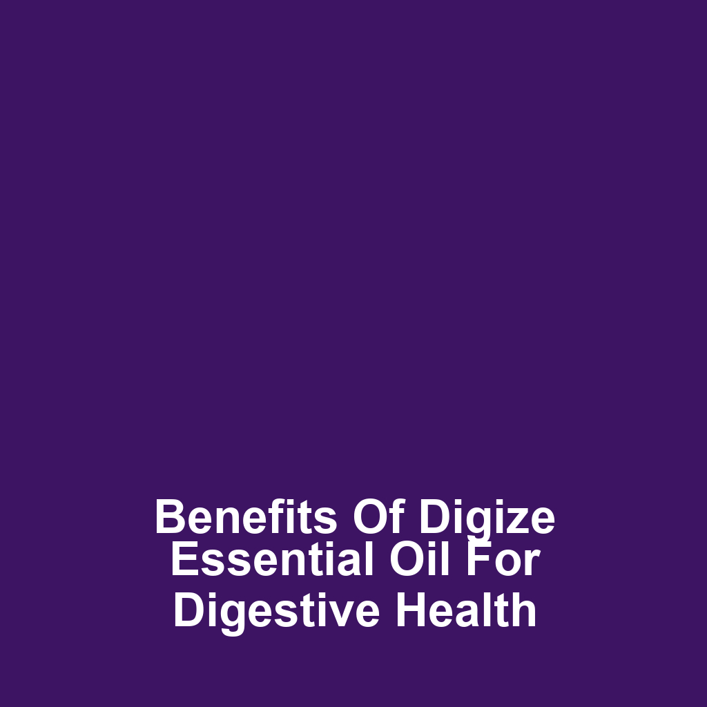 Benefits of Digize Essential Oil for Digestive Health