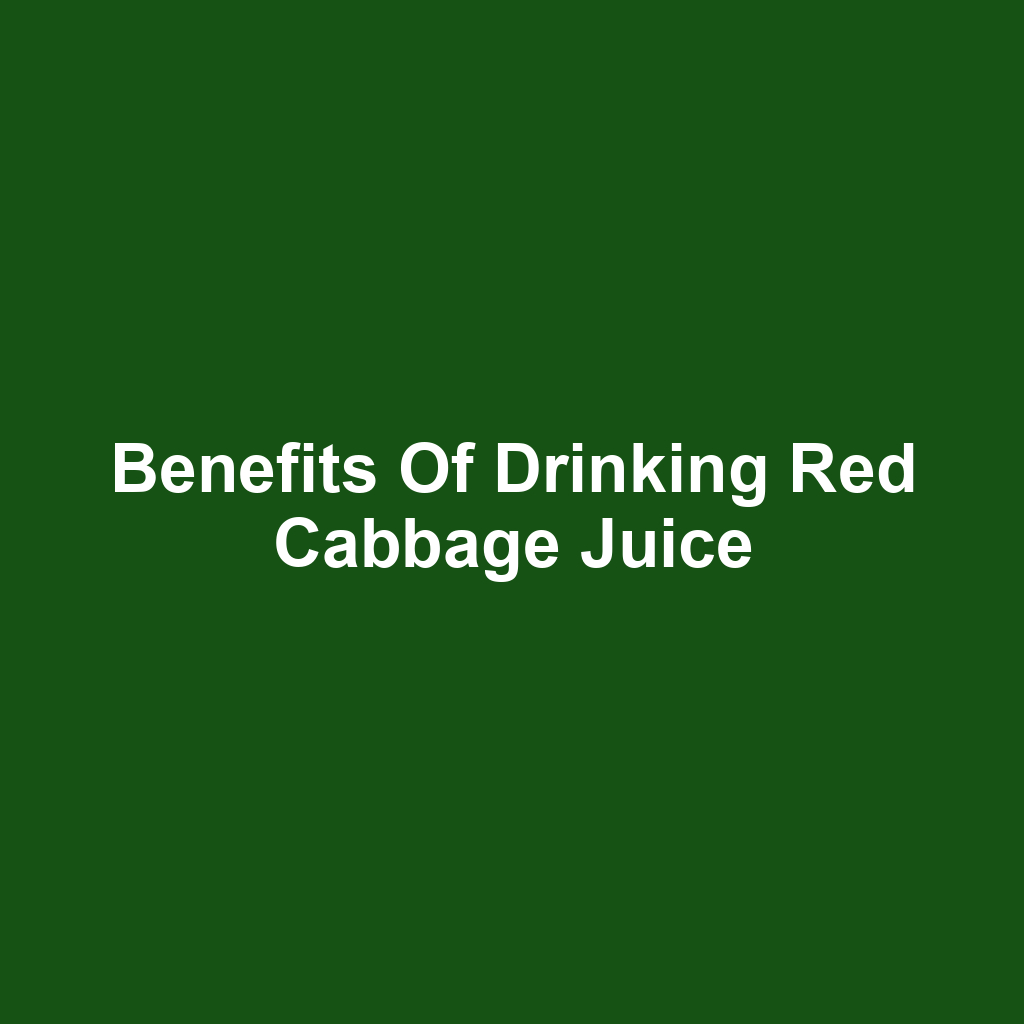 Benefits of Drinking Red Cabbage Juice