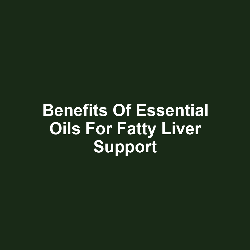 Benefits of Essential Oils for Fatty Liver Support