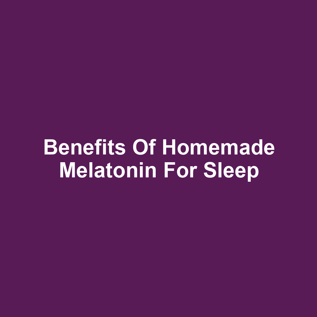 Benefits of Homemade Melatonin for Sleep