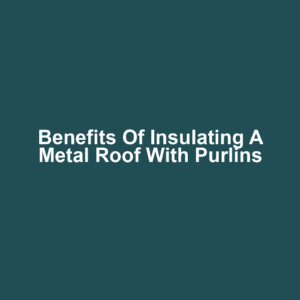 Benefits of insulating a metal roof with purlins