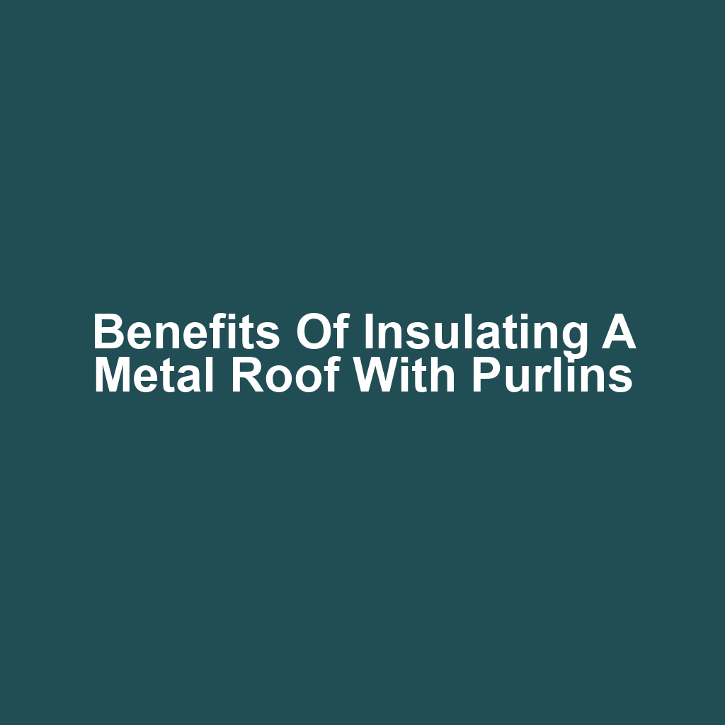 Benefits of insulating a metal roof with purlins