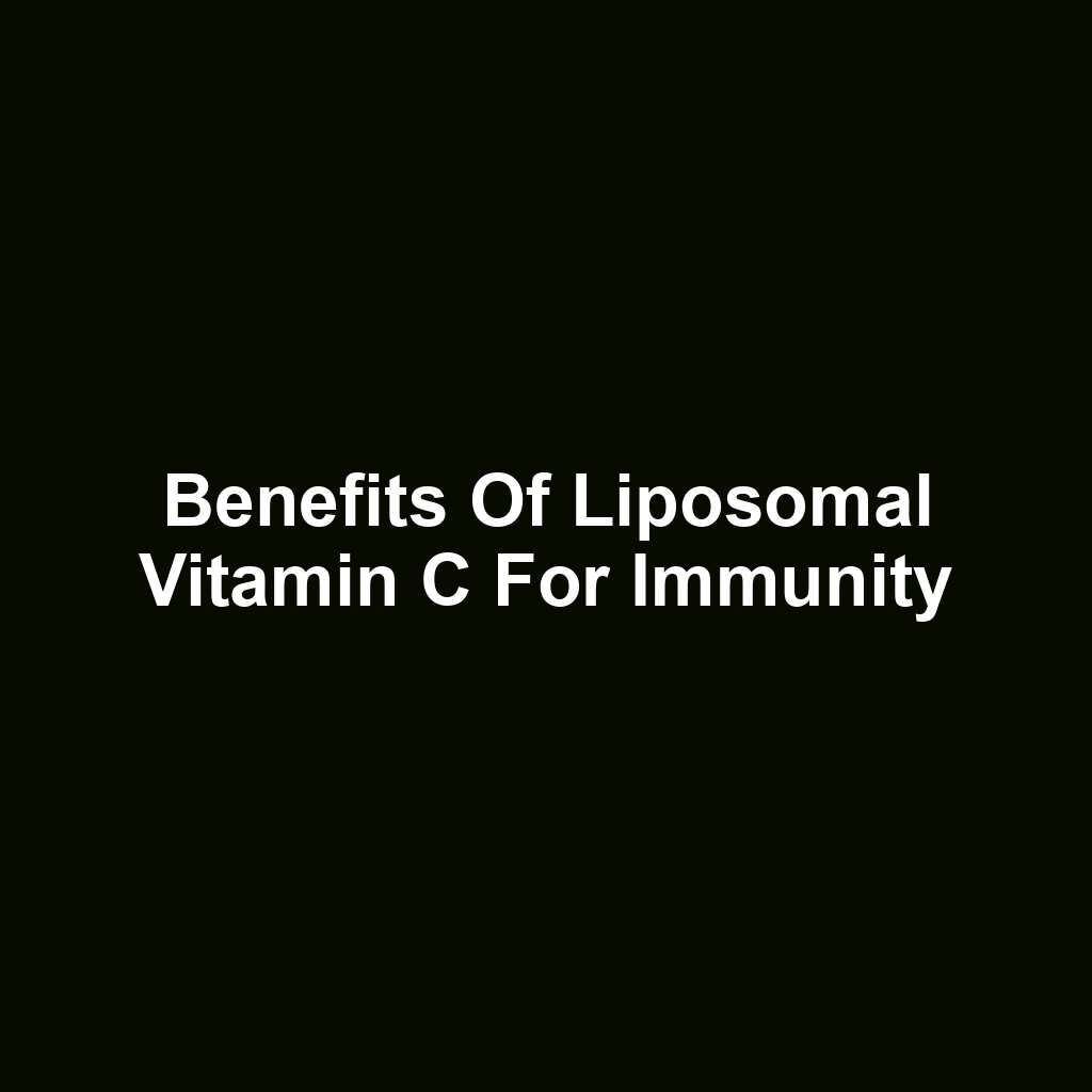 Benefits of Liposomal Vitamin C for Immunity