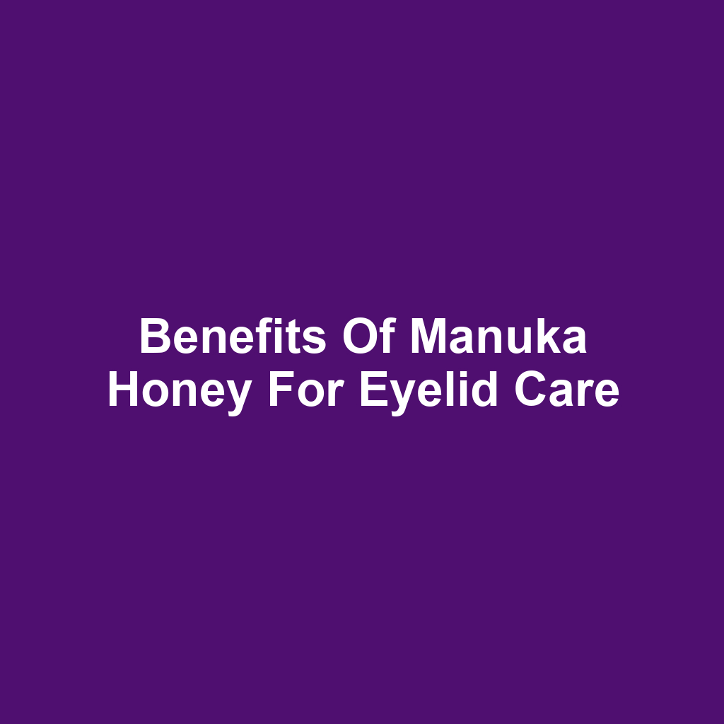 Benefits of Manuka Honey for Eyelid Care