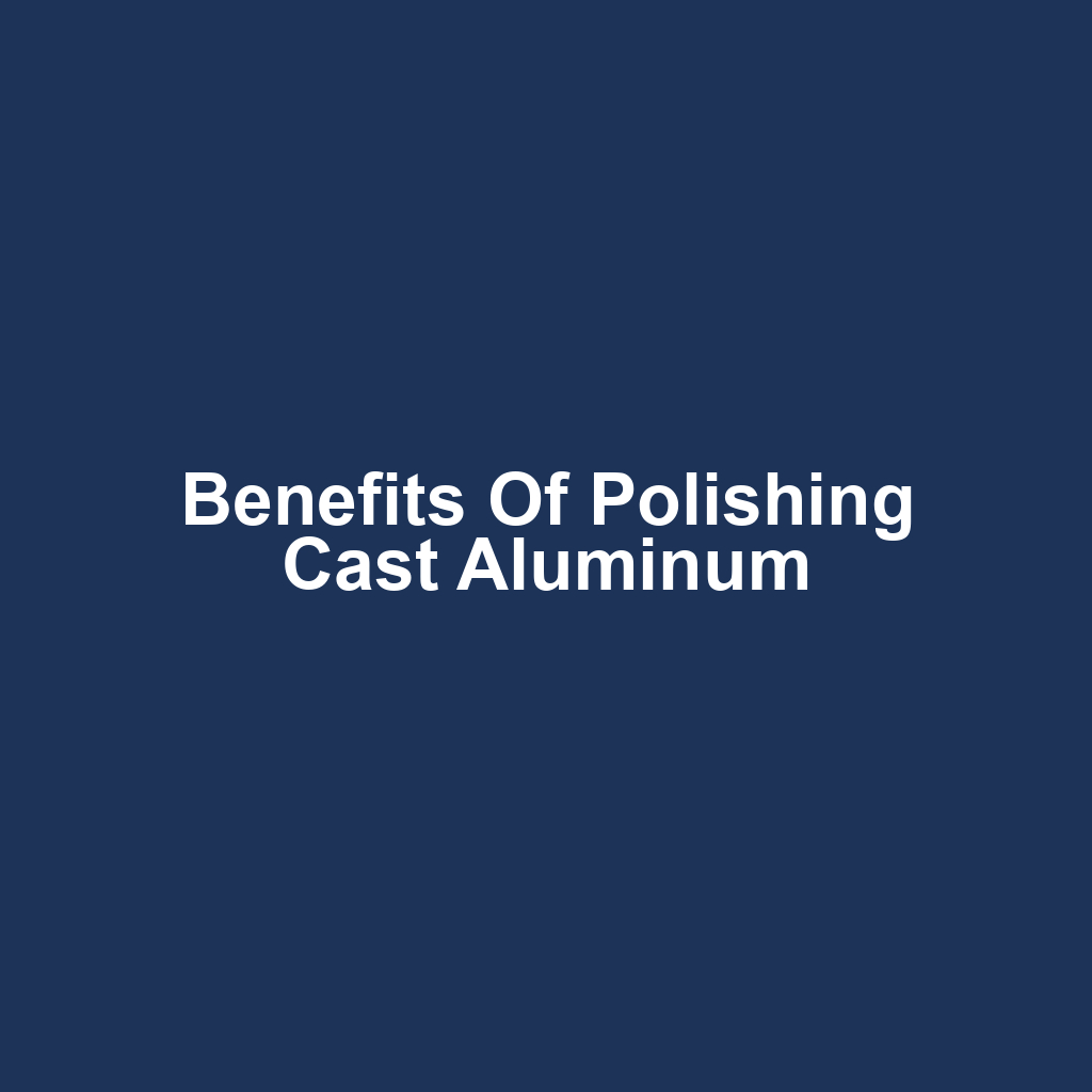 Benefits of Polishing Cast Aluminum