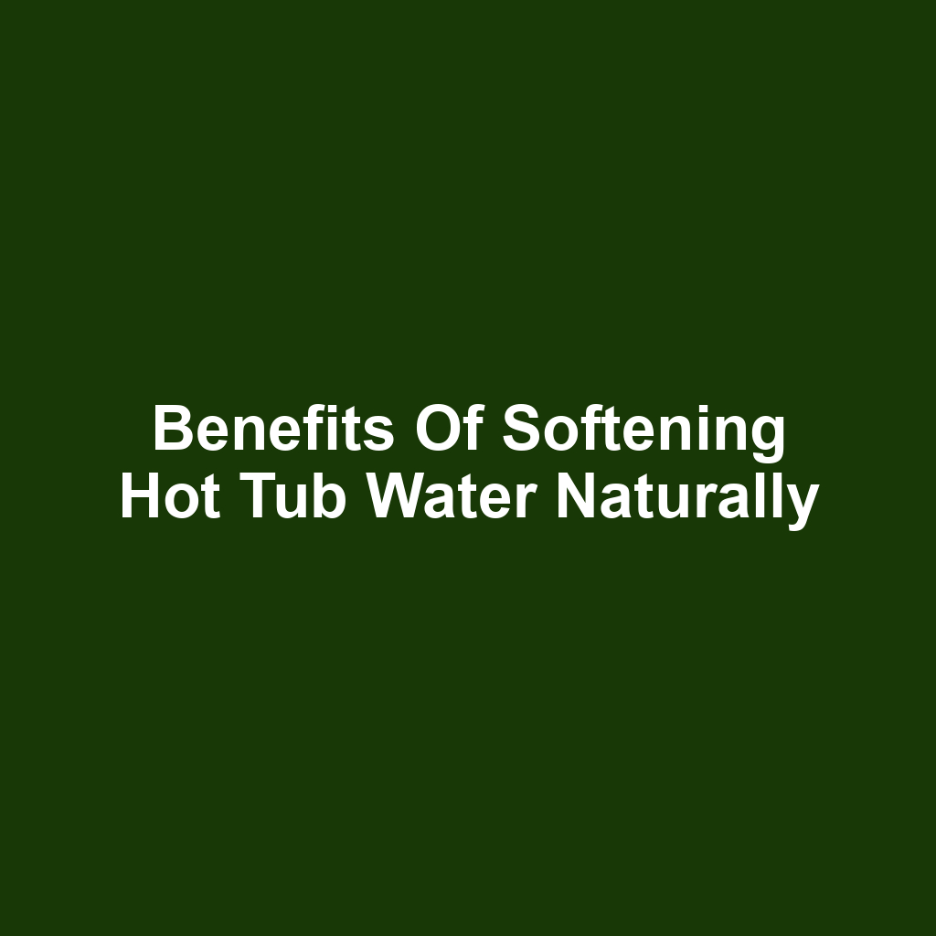 Benefits of Softening Hot Tub Water Naturally
