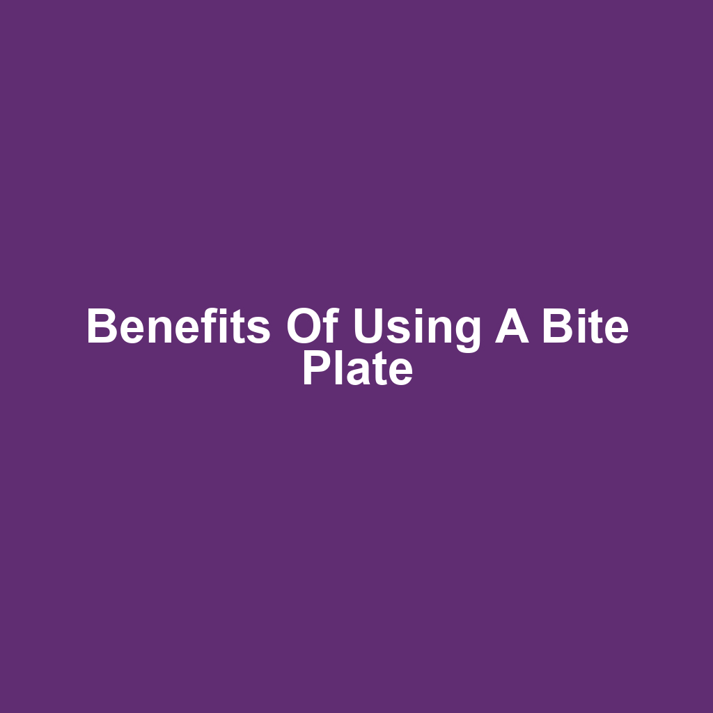 Benefits of Using a Bite Plate