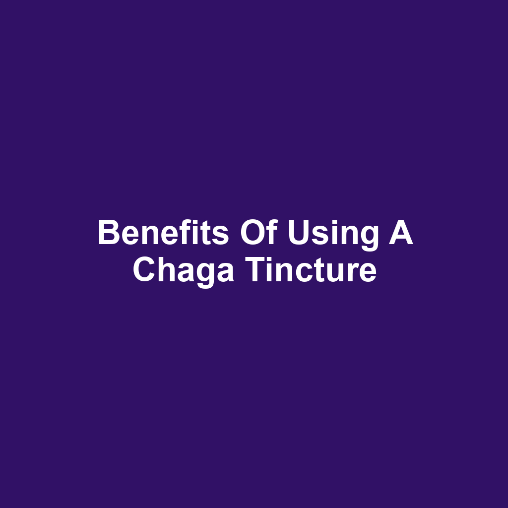 Benefits of Using a Chaga Tincture