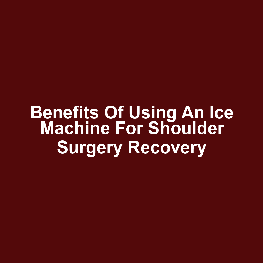 Benefits of Using an Ice Machine for Shoulder Surgery Recovery