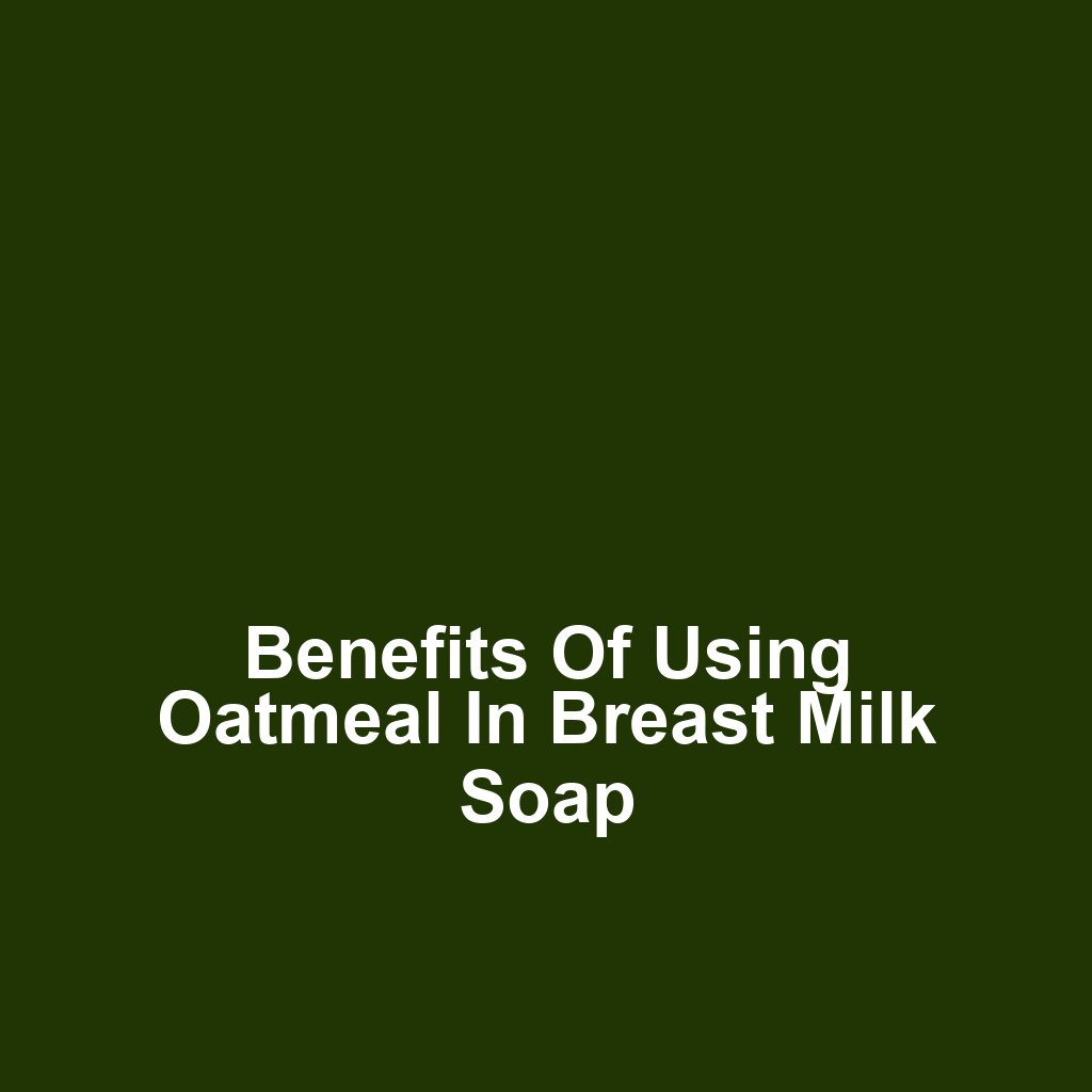 Benefits of Using Oatmeal in Breast Milk Soap