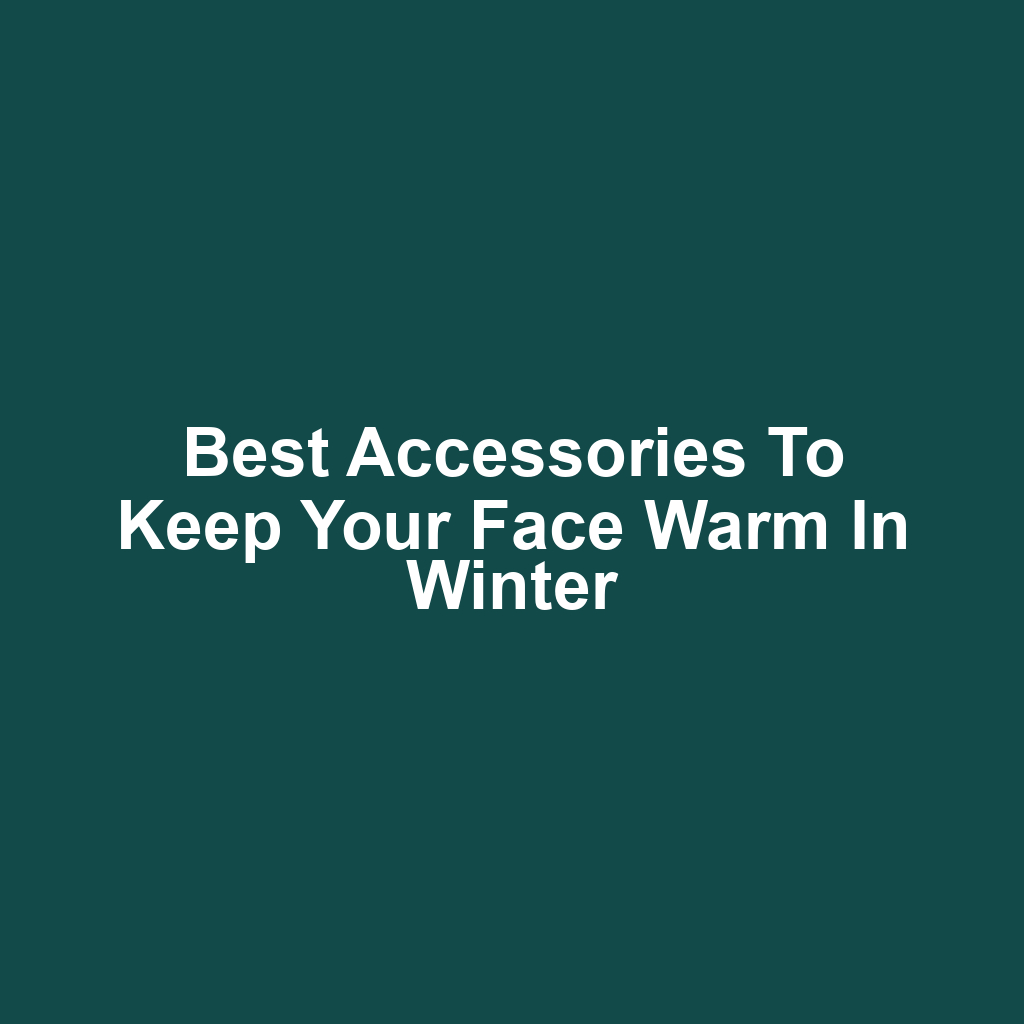 Best Accessories to Keep Your Face Warm in Winter