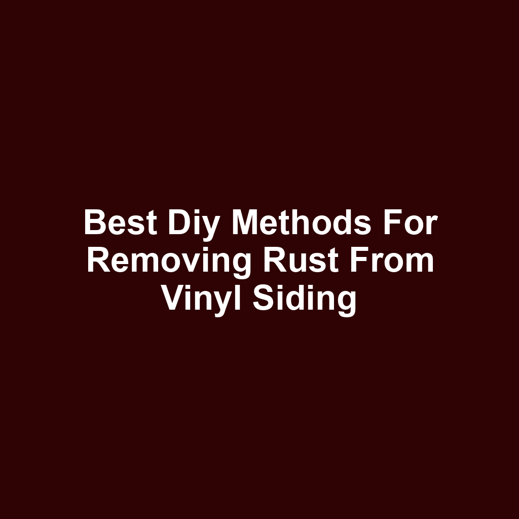 Best diy methods for removing rust from vinyl siding