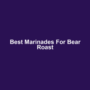 Best Marinades for Bear Roast