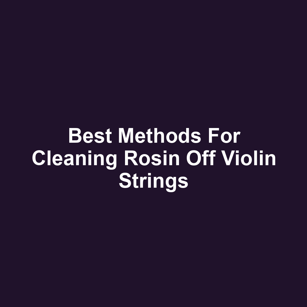 Best Methods for Cleaning Rosin Off Violin Strings