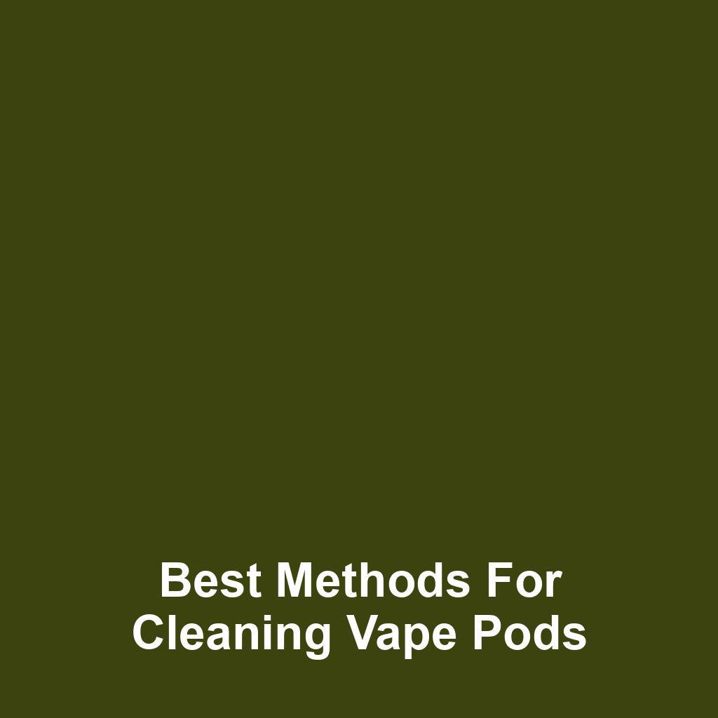 Best Methods for Cleaning Vape Pods