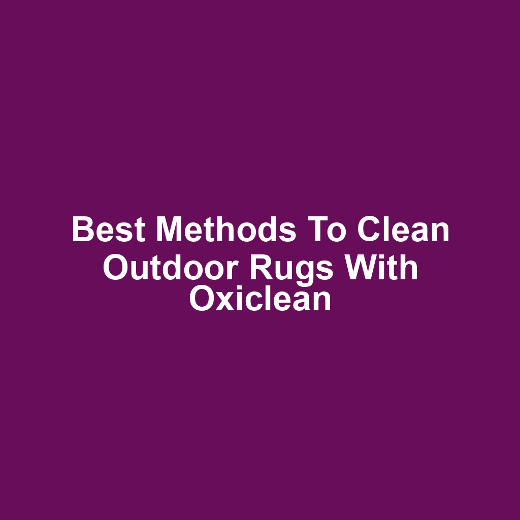 Best methods to clean outdoor rugs with oxiclean