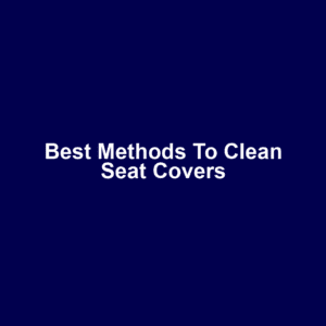 Best Methods to Clean Seat Covers
