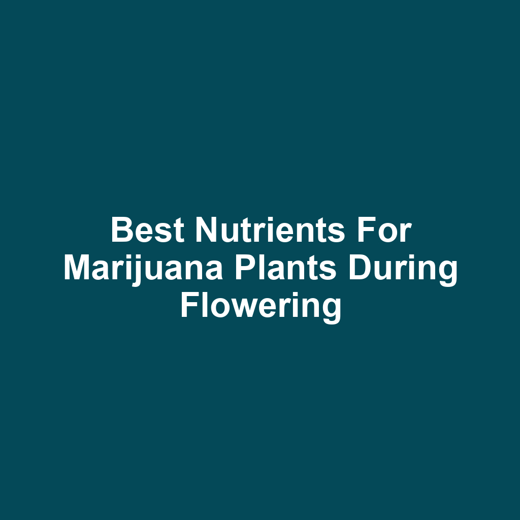 Best Nutrients for Marijuana Plants During Flowering
