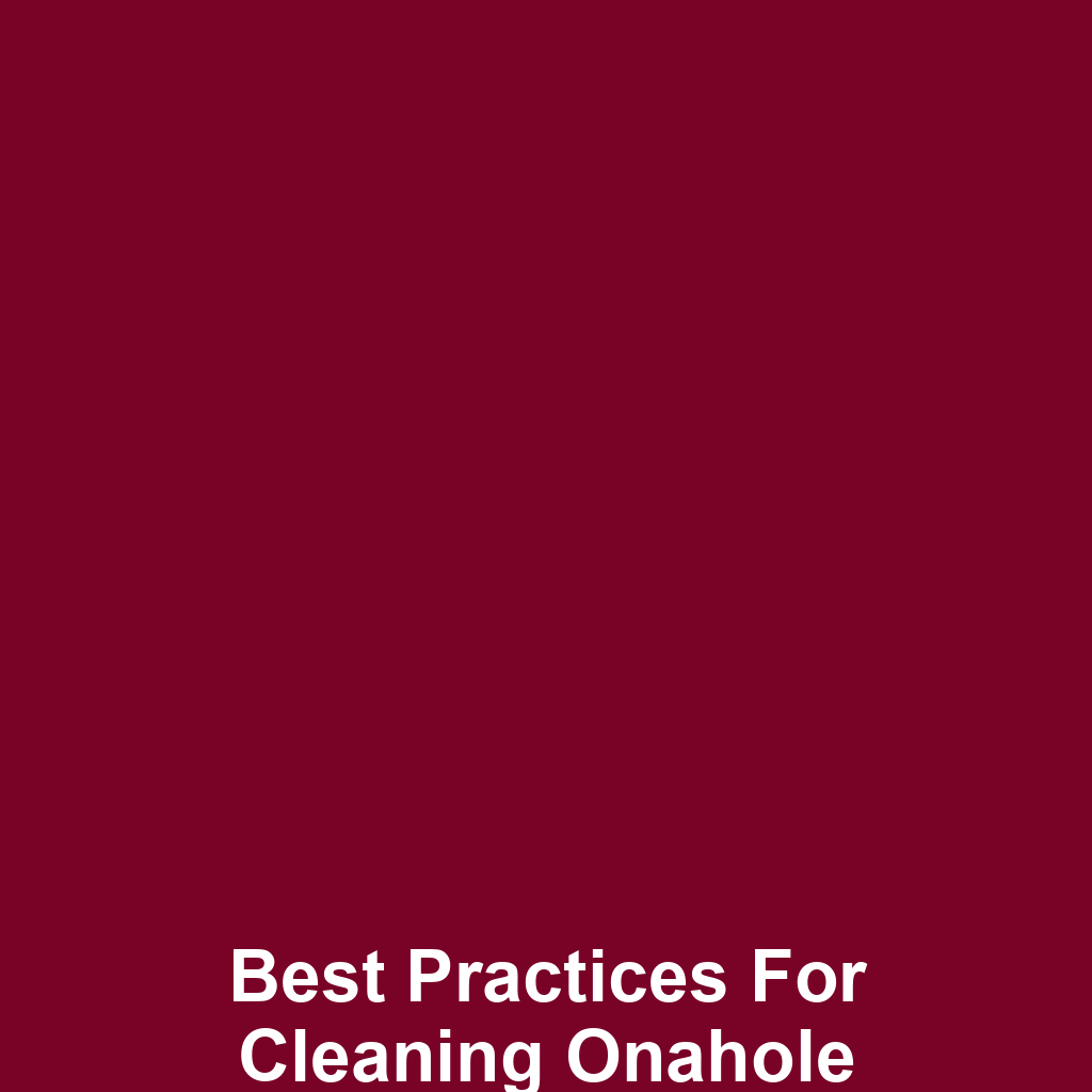 Best Practices for Cleaning Onahole