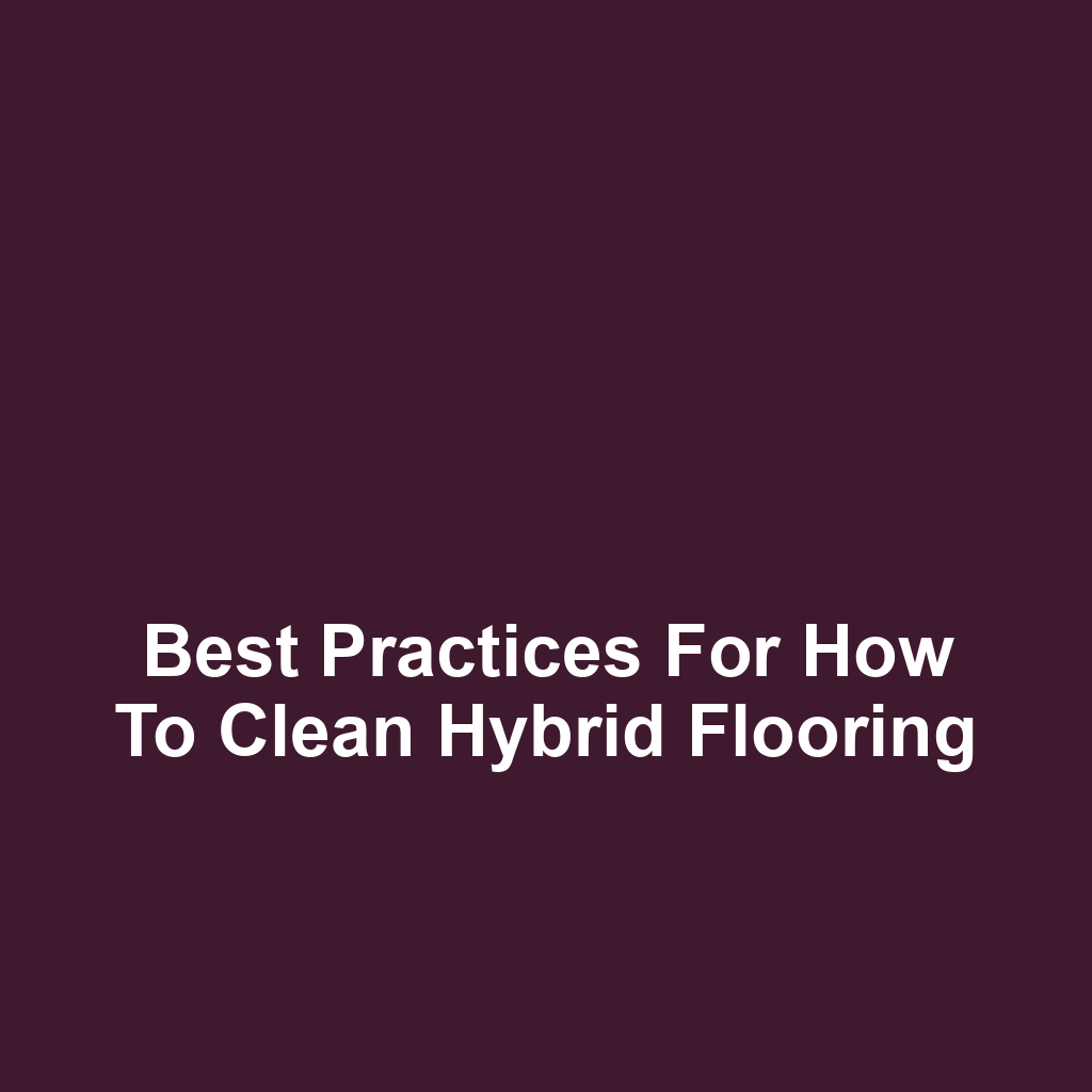 Best Practices for How to Clean Hybrid Flooring