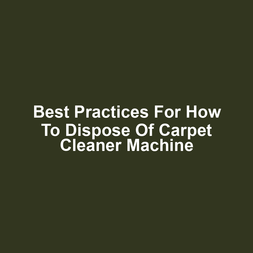 Best Practices for How to Dispose of Carpet Cleaner Machine