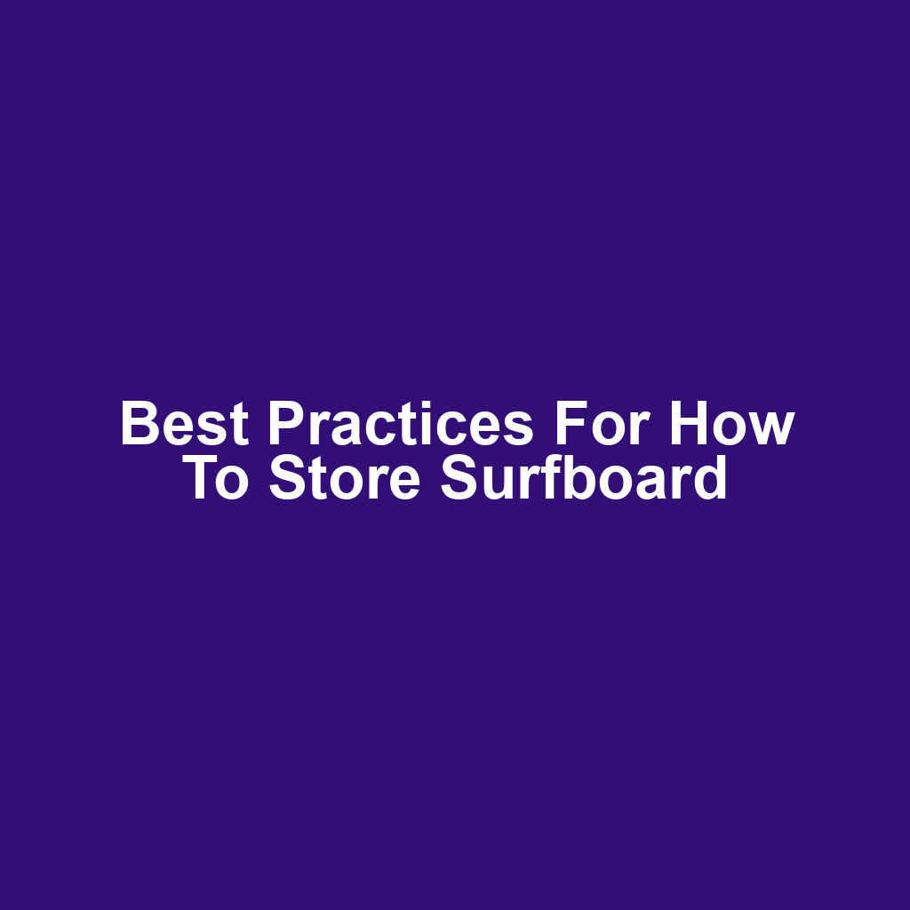 Best Practices for How to Store Surfboard