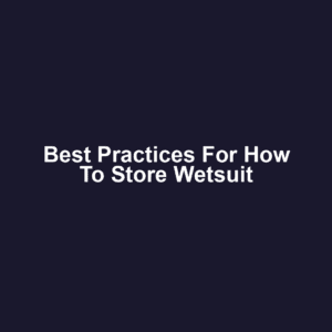 Best Practices for How to Store Wetsuit