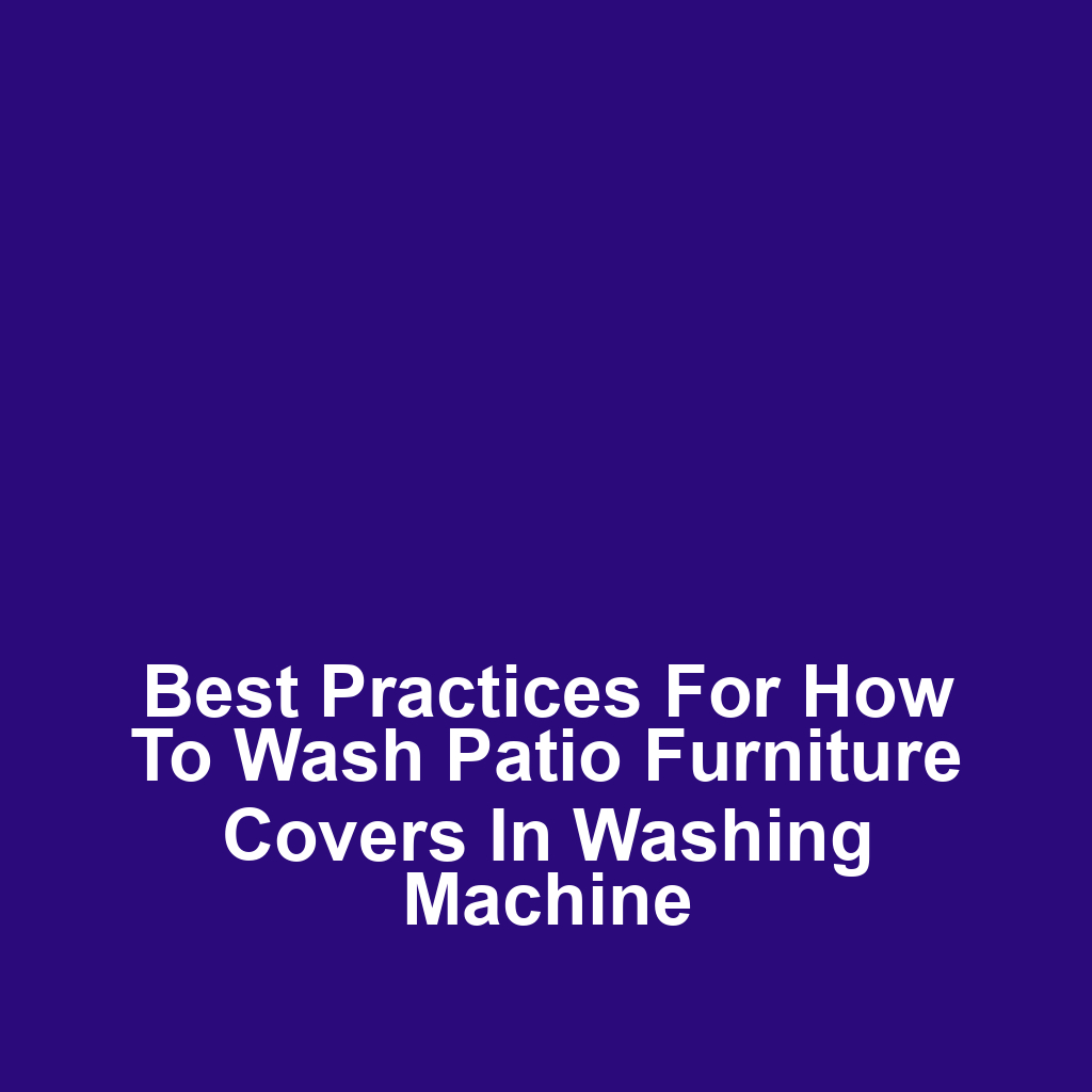 Best Practices for How to Wash Patio Furniture Covers in Washing Machine