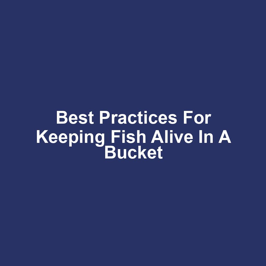 Best Practices for Keeping Fish Alive in a Bucket