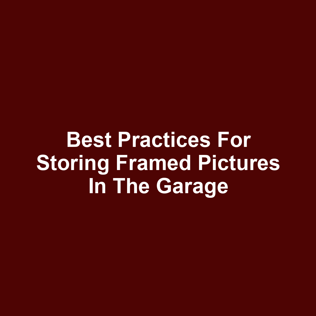 Best Practices for Storing Framed Pictures in the Garage