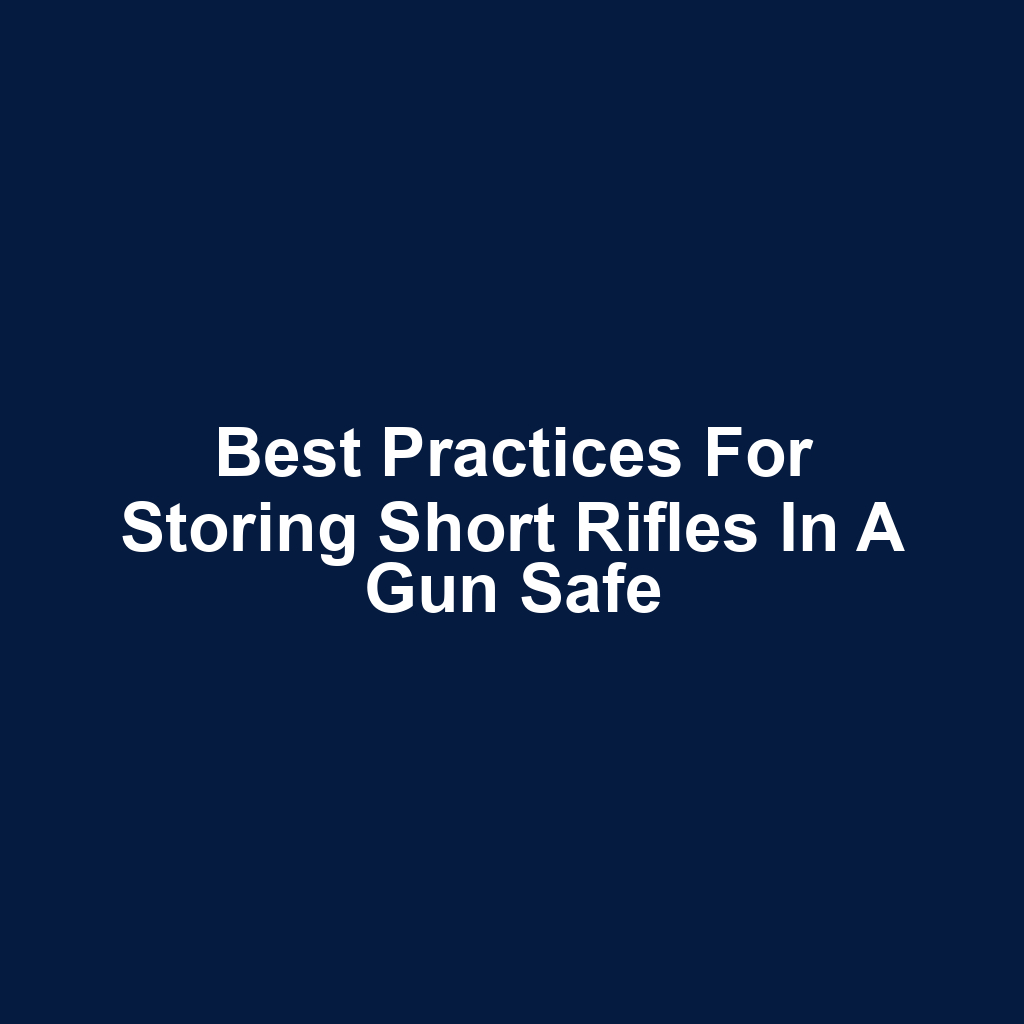 Best Practices for Storing Short Rifles in a Gun Safe