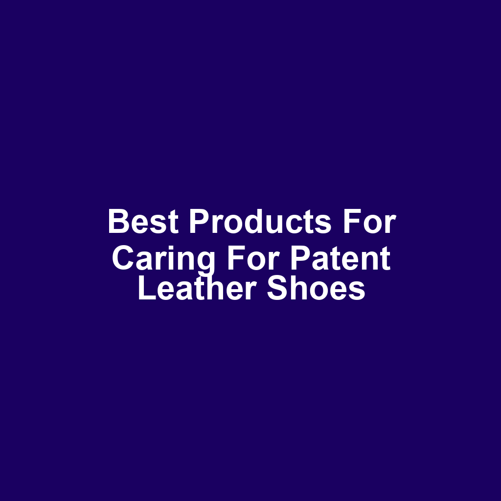 Best Products for Caring for Patent Leather Shoes
