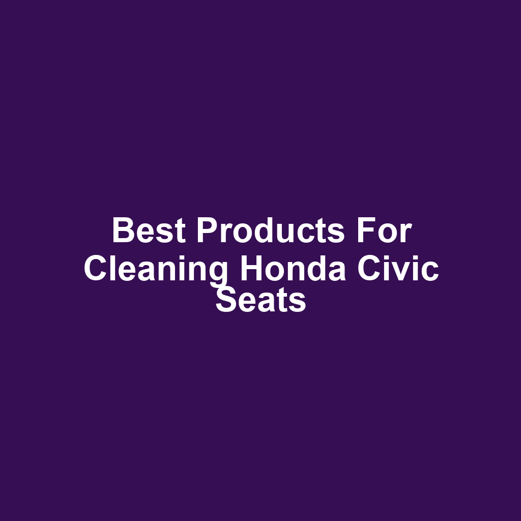 Best Products for Cleaning Honda Civic Seats