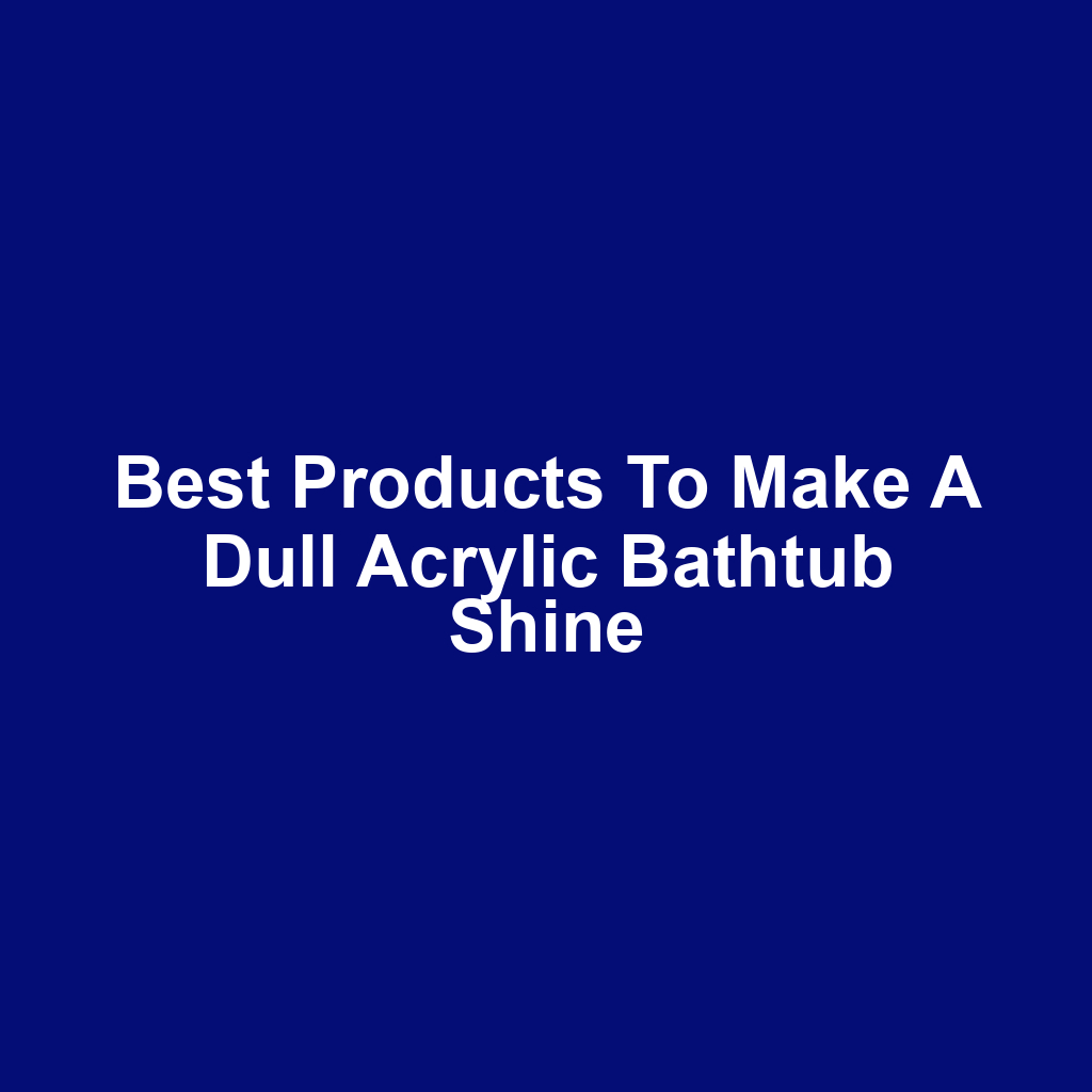 Best Products to Make a Dull Acrylic Bathtub Shine