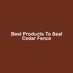 Best Products to Seal Cedar Fence
