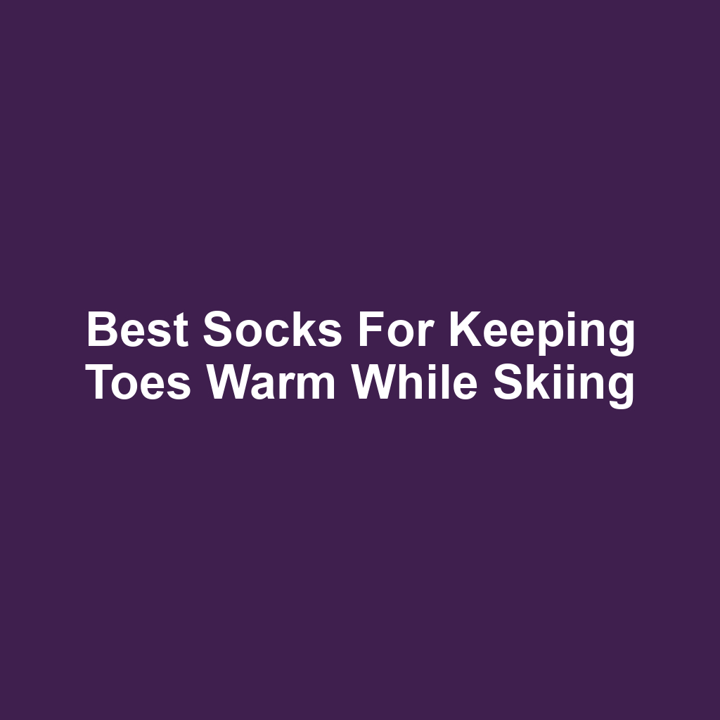Best Socks for Keeping Toes Warm While Skiing