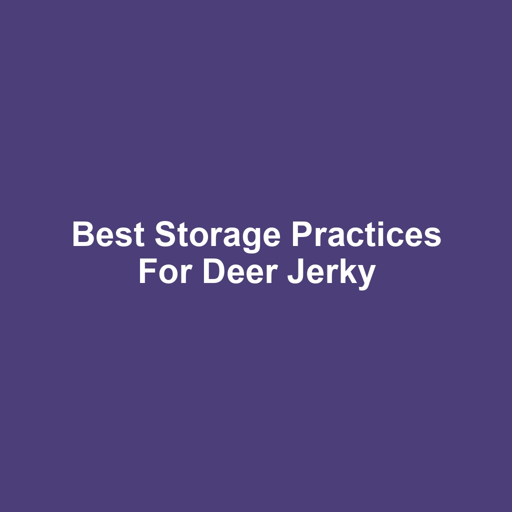 Best Storage Practices for Deer Jerky