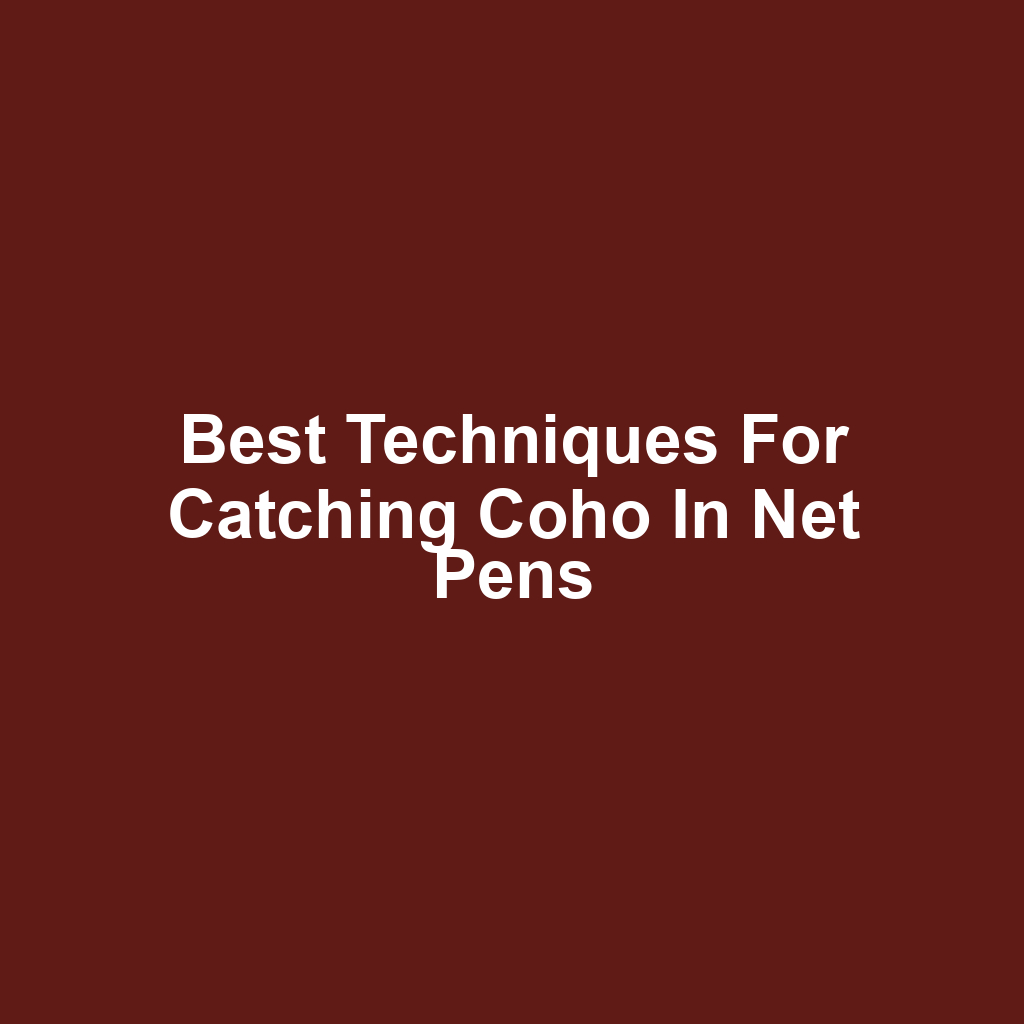 Best Techniques for Catching Coho in Net Pens