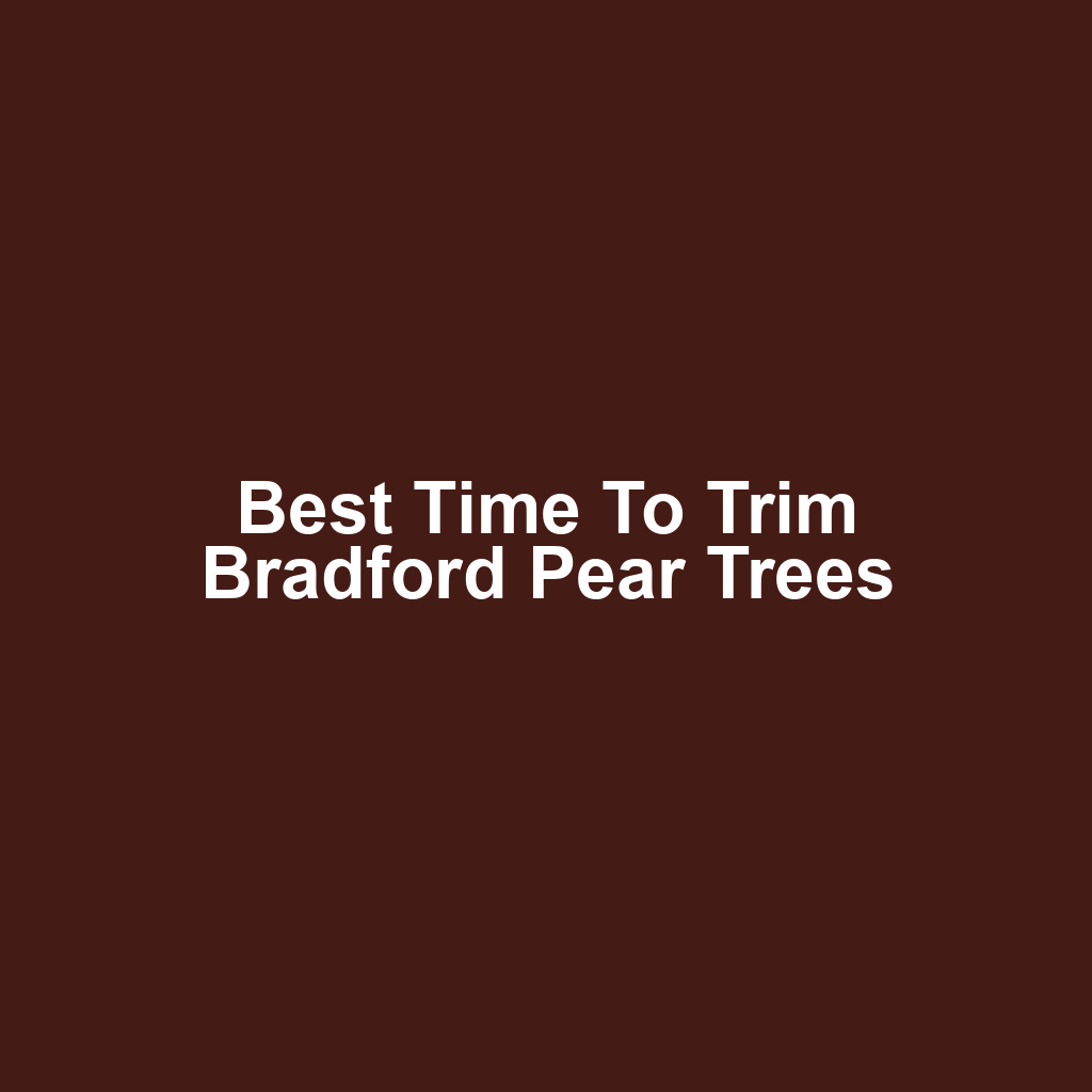 Best Time to Trim Bradford Pear Trees