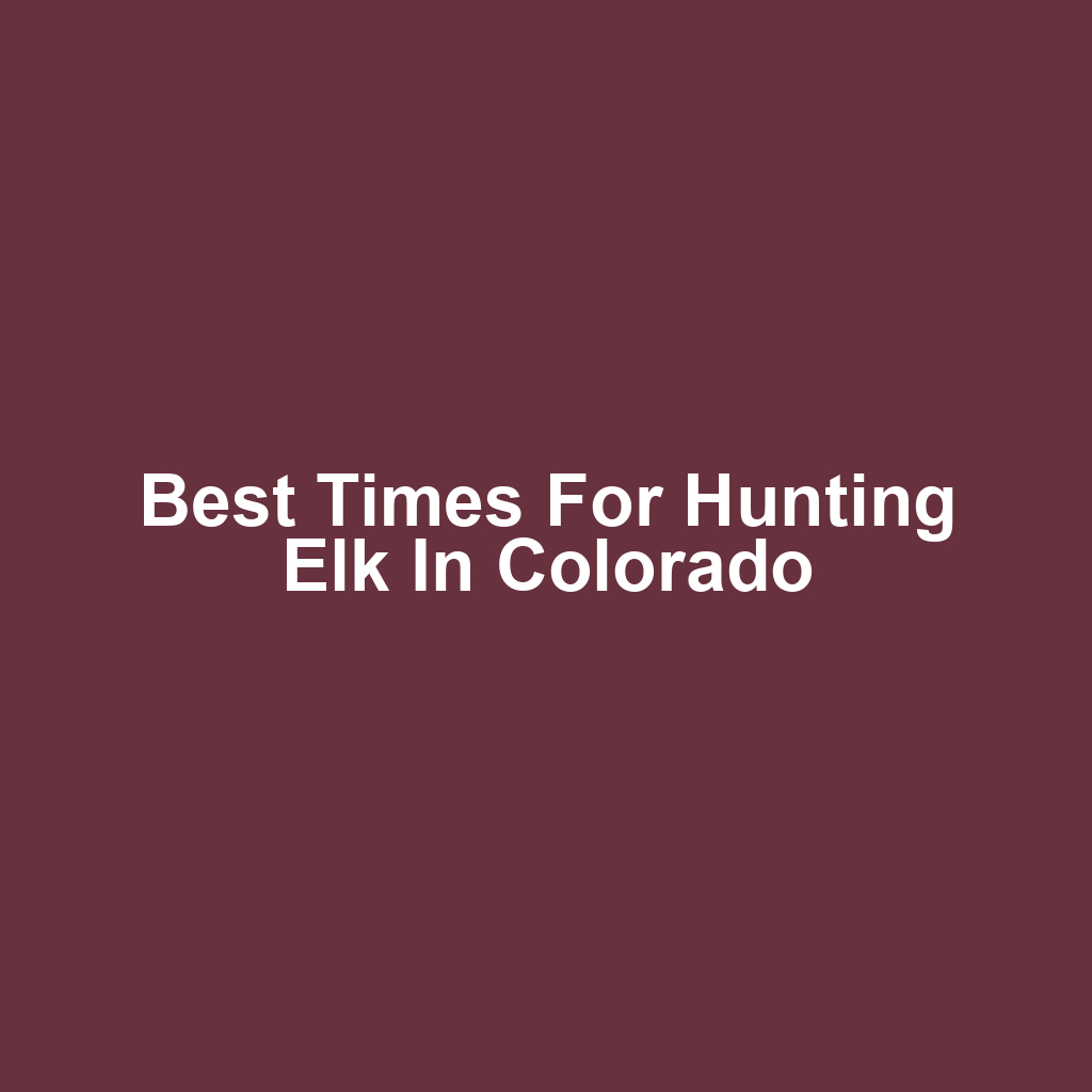 Best Times for Hunting Elk in Colorado