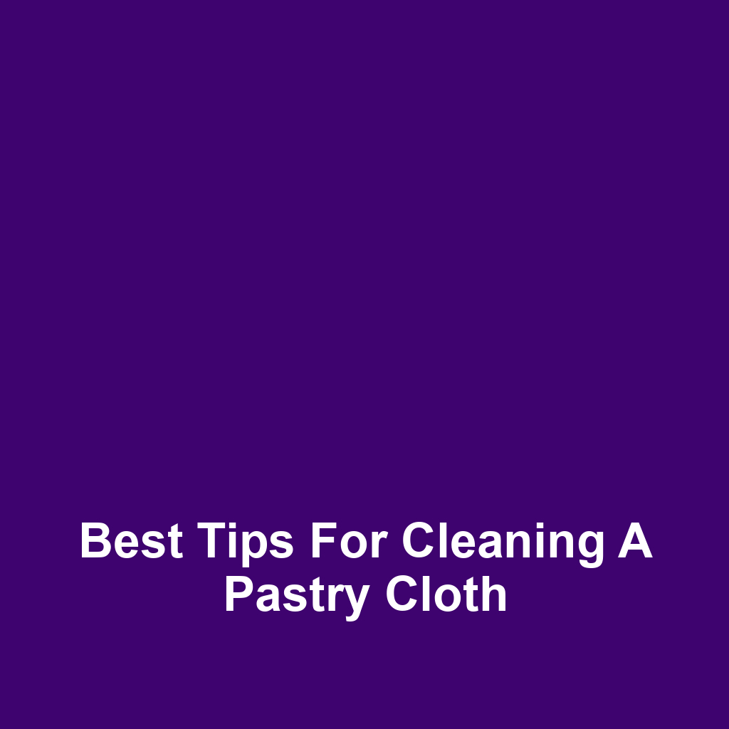 Best Tips for Cleaning a Pastry Cloth