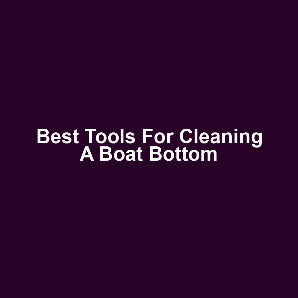 Best Tools for Cleaning a Boat Bottom