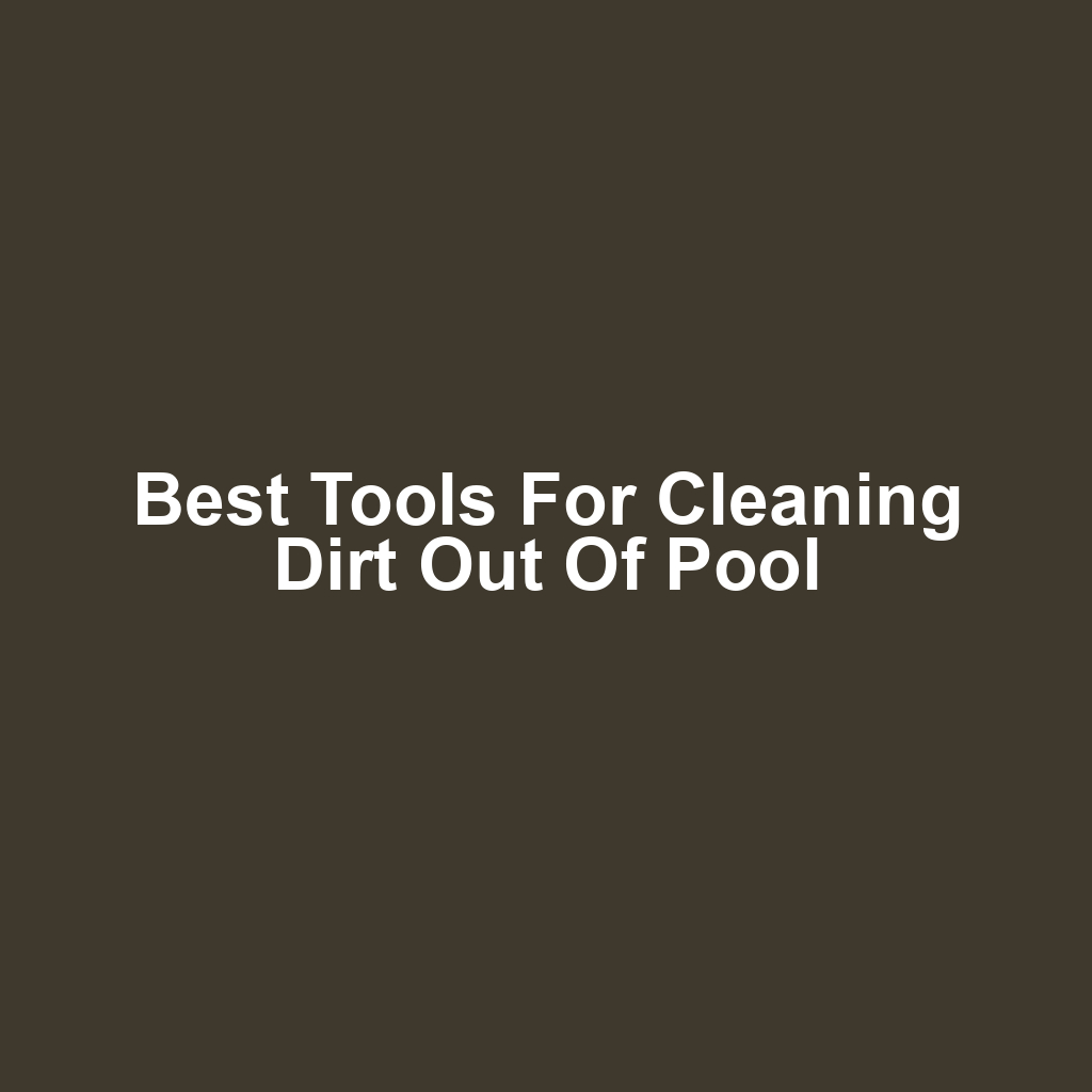 Best Tools for Cleaning Dirt Out of Pool